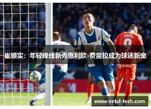 崔顺实：年轻锋线新秀惠利欧-费雷拉成为球迷新宠